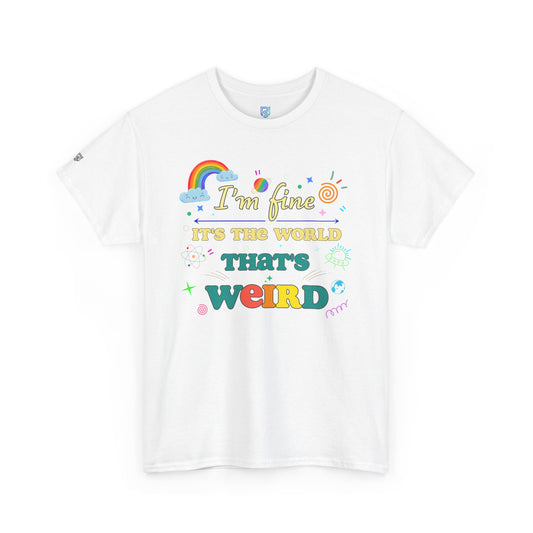 "I'm Fine It's The World That's Weird" — FunnyT-Shirt