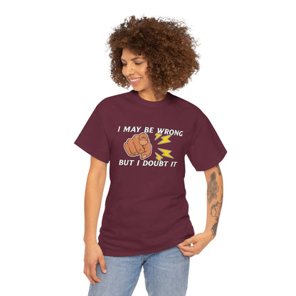 “I May Be Wrong But I Doubt It” - Funny T-Shirt