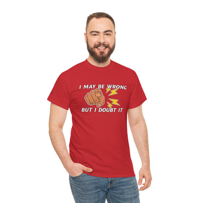 “I May Be Wrong But I Doubt It” - Funny T-Shirt