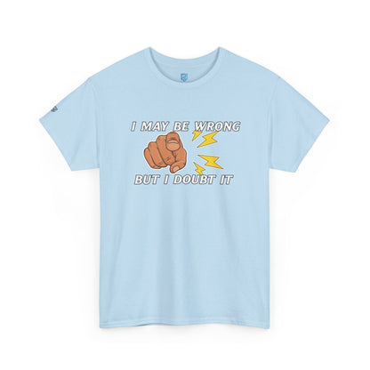 “I May Be Wrong But I Doubt It” - Funny T-Shirt