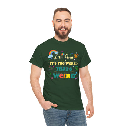 "I'm Fine It's The World That's Weird" — FunnyT-Shirt