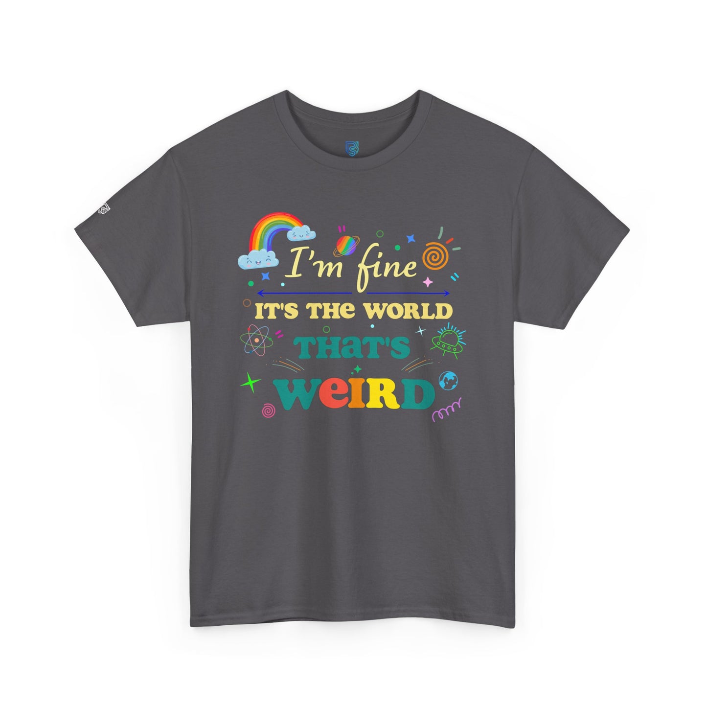 "I'm Fine It's The World That's Weird" — FunnyT-Shirt