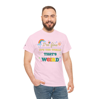 "I'm Fine It's The World That's Weird" — FunnyT-Shirt