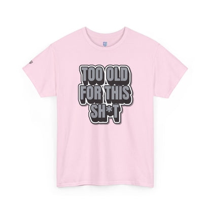 Too Old For This Sh*t - Funny Adult T‑Shirt