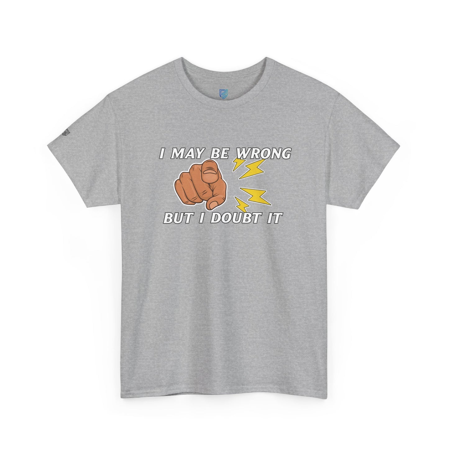 “I May Be Wrong But I Doubt It” - Funny T-Shirt