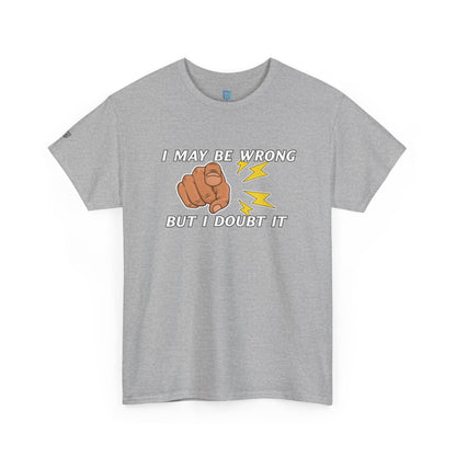 “I May Be Wrong But I Doubt It” - Funny T-Shirt