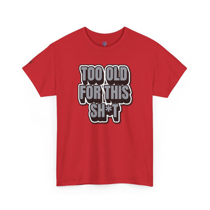 Too Old For This Sh*t - Funny Adult T‑Shirt