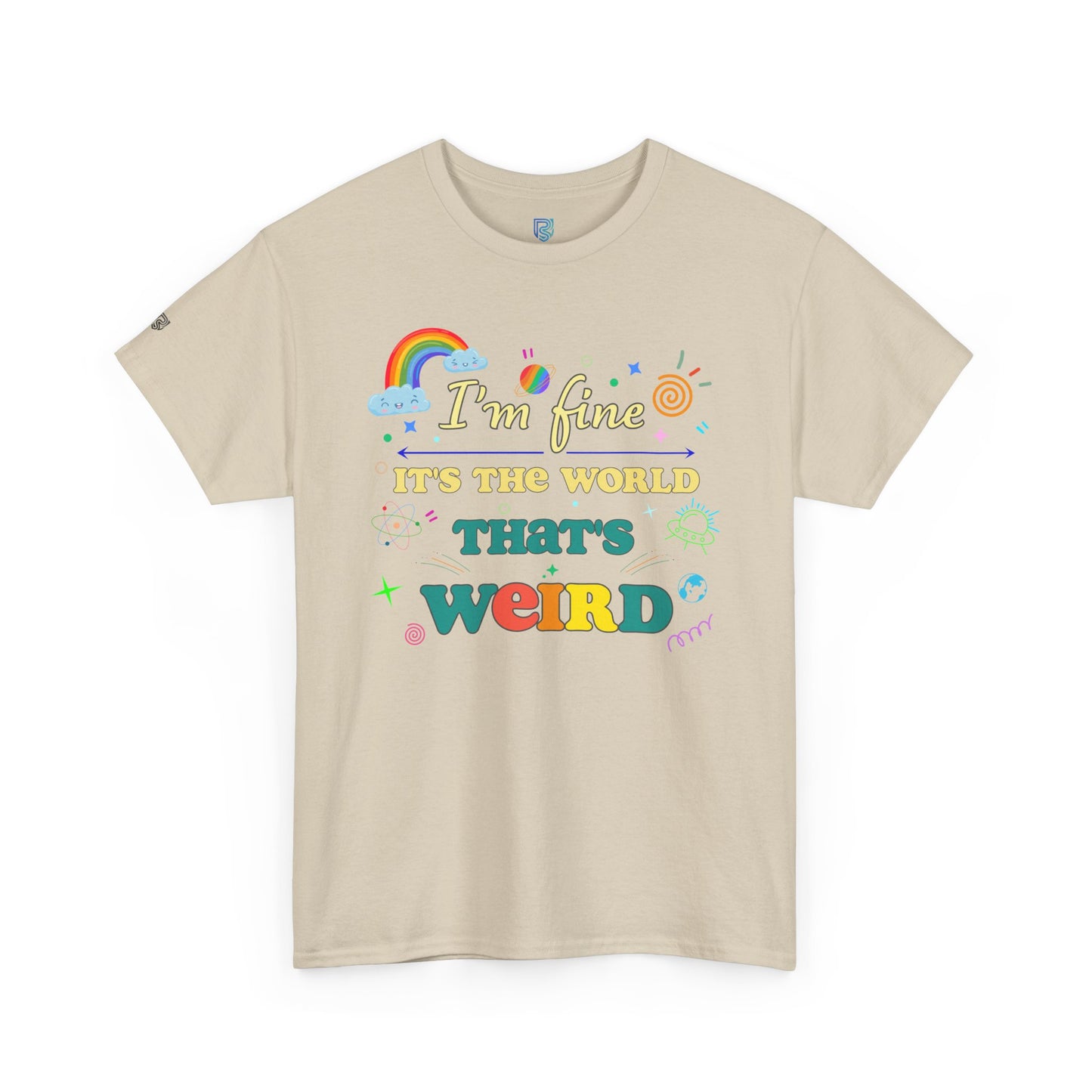 "I'm Fine It's The World That's Weird" — FunnyT-Shirt