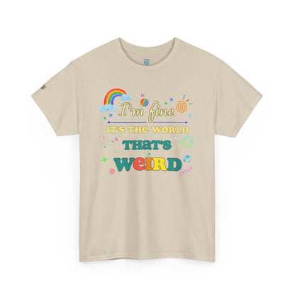 "I'm Fine It's The World That's Weird" — FunnyT-Shirt