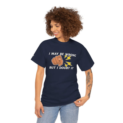 “I May Be Wrong But I Doubt It” - Funny T-Shirt