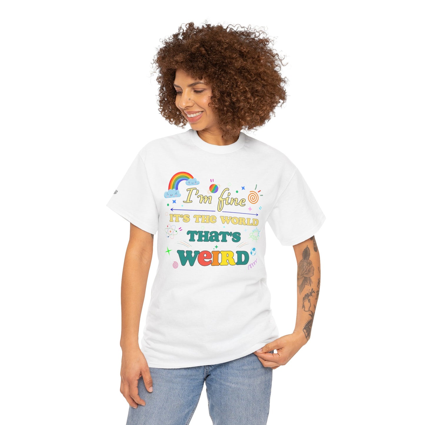 "I'm Fine It's The World That's Weird" — FunnyT-Shirt