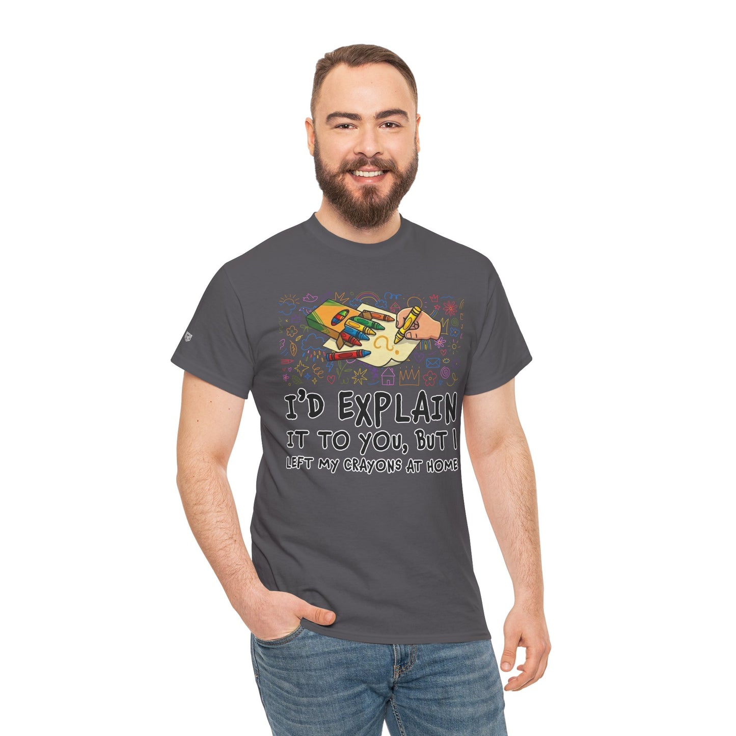 I’d Explain It To You But I Left My Crayons At Home - Funny T‑Shirt
