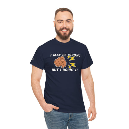 “I May Be Wrong But I Doubt It” - Funny T-Shirt