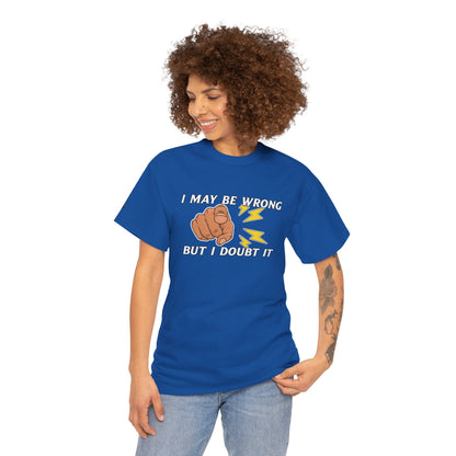 “I May Be Wrong But I Doubt It” - Funny T-Shirt