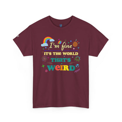 "I'm Fine It's The World That's Weird" — FunnyT-Shirt