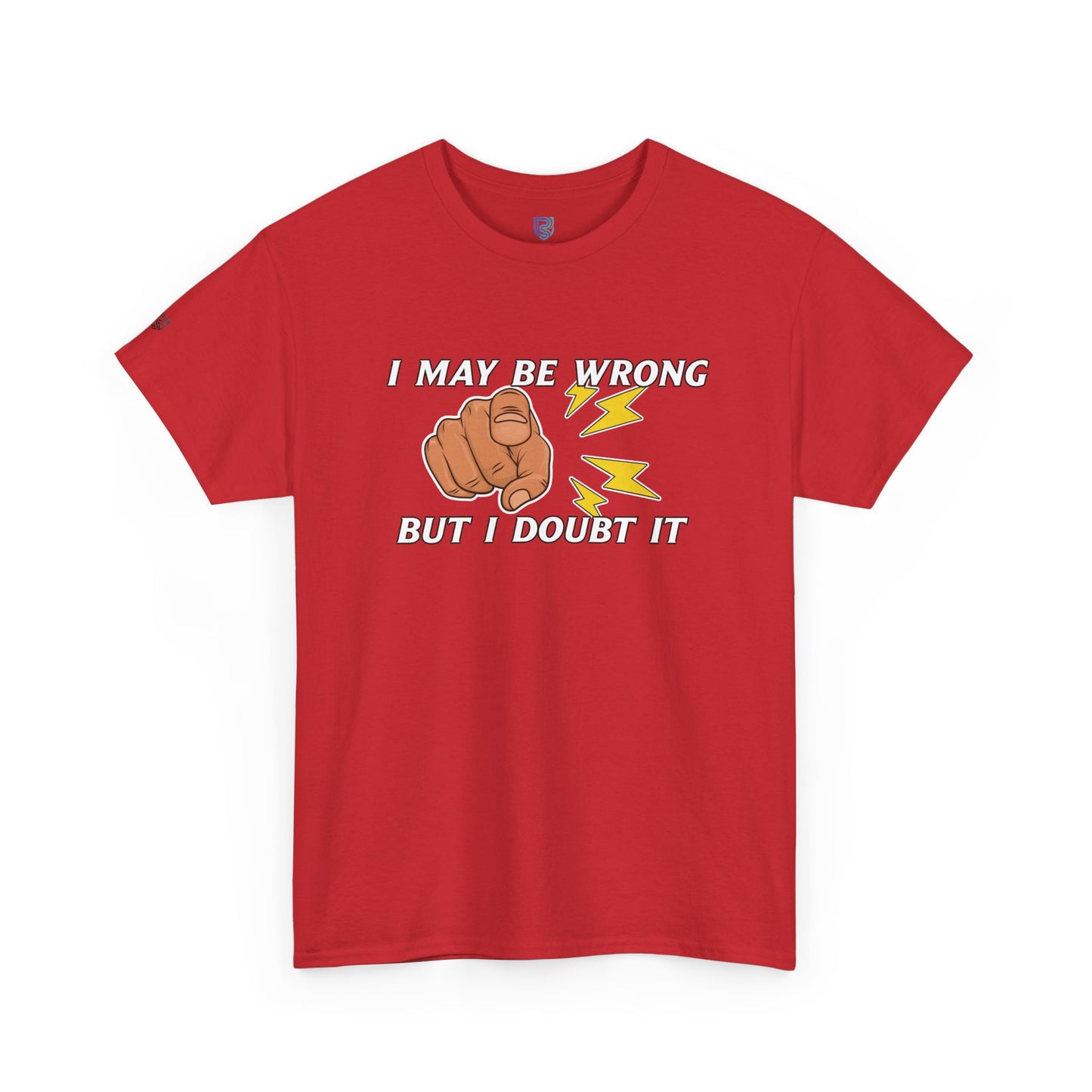 “I May Be Wrong But I Doubt It” - Funny T-Shirt