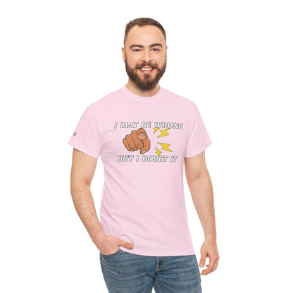 “I May Be Wrong But I Doubt It” - Funny T-Shirt