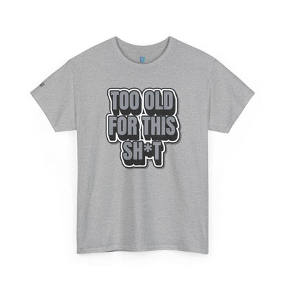 Too Old For This Sh*t - Funny Adult T‑Shirt