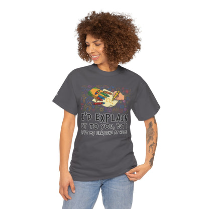 I’d Explain It To You But I Left My Crayons At Home - Funny T‑Shirt