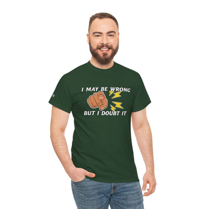“I May Be Wrong But I Doubt It” - Funny T-Shirt