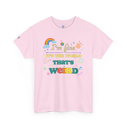 "I'm Fine It's The World That's Weird" — FunnyT-Shirt