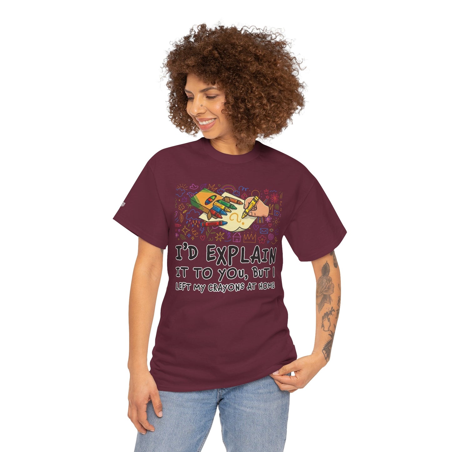I’d Explain It To You But I Left My Crayons At Home - Funny T‑Shirt