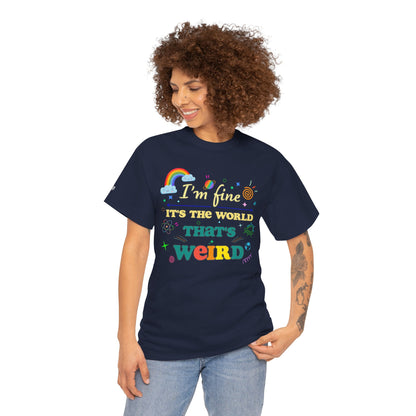 "I'm Fine It's The World That's Weird" — FunnyT-Shirt