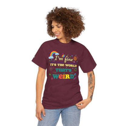 "I'm Fine It's The World That's Weird" — FunnyT-Shirt