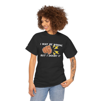 “I May Be Wrong But I Doubt It” - Funny T-Shirt