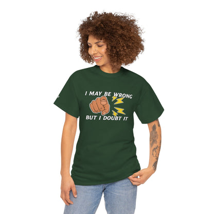 “I May Be Wrong But I Doubt It” - Funny T-Shirt