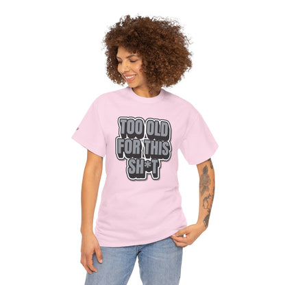 Too Old For This Sh*t - Funny Adult T‑Shirt