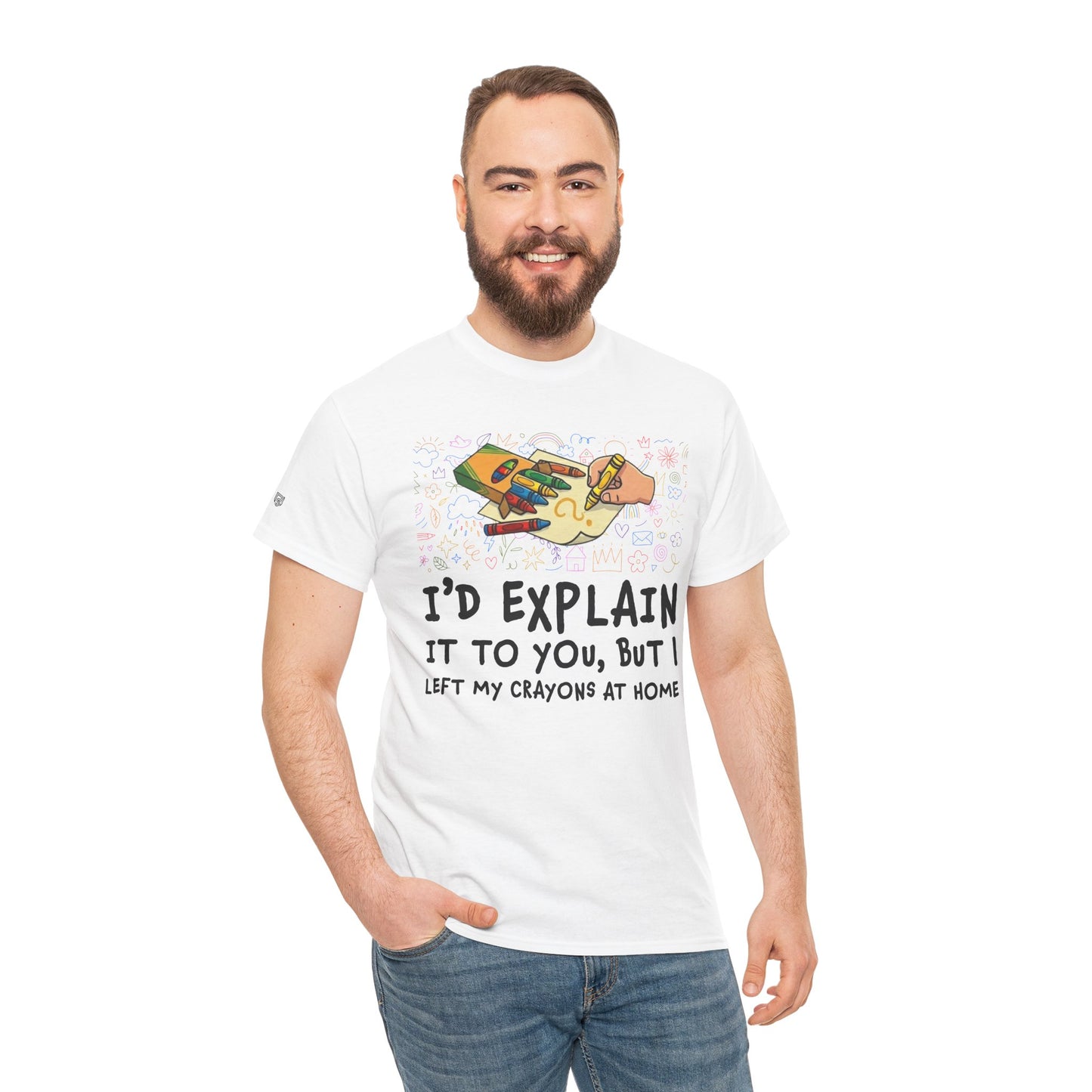 I’d Explain It To You But I Left My Crayons At Home - Funny T‑Shirt