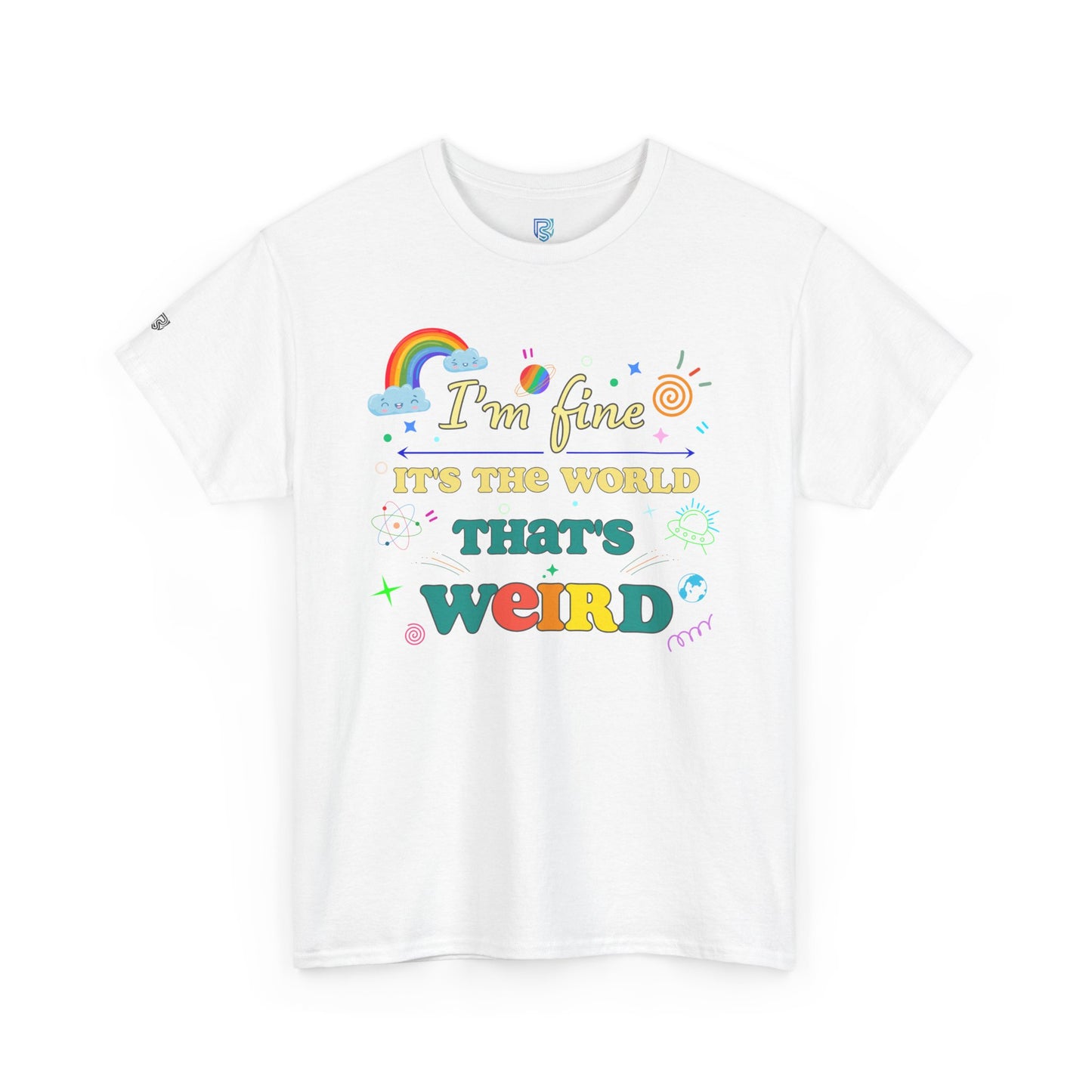 "I'm Fine It's The World That's Weird" — FunnyT-Shirt