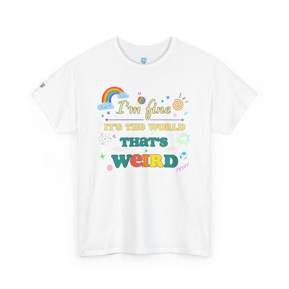 "I'm Fine It's The World That's Weird" — FunnyT-Shirt