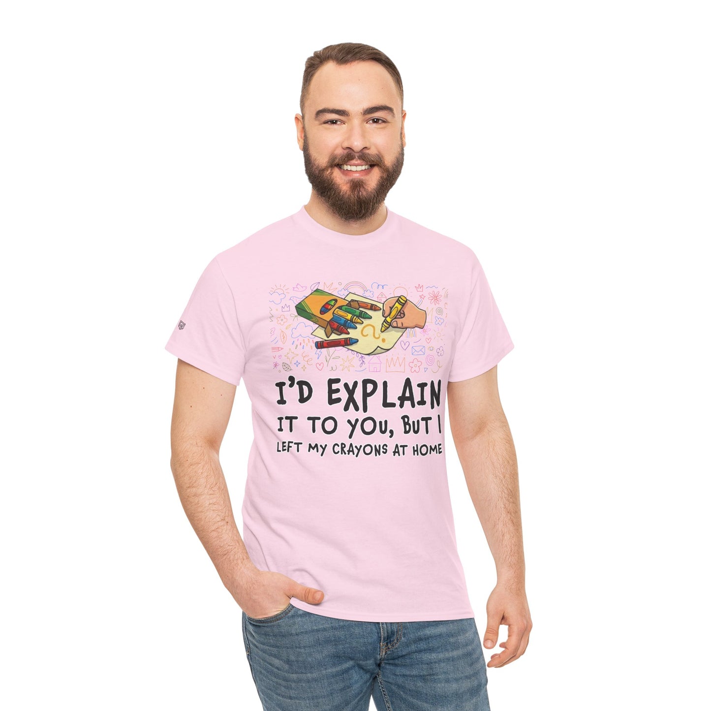 I’d Explain It To You But I Left My Crayons At Home - Funny T‑Shirt