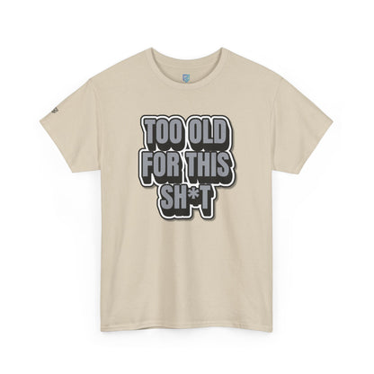 Too Old For This Sh*t - Funny Adult T‑Shirt