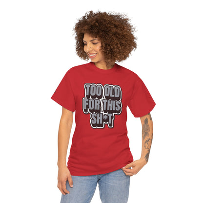 Too Old For This Sh*t - Funny Adult T‑Shirt
