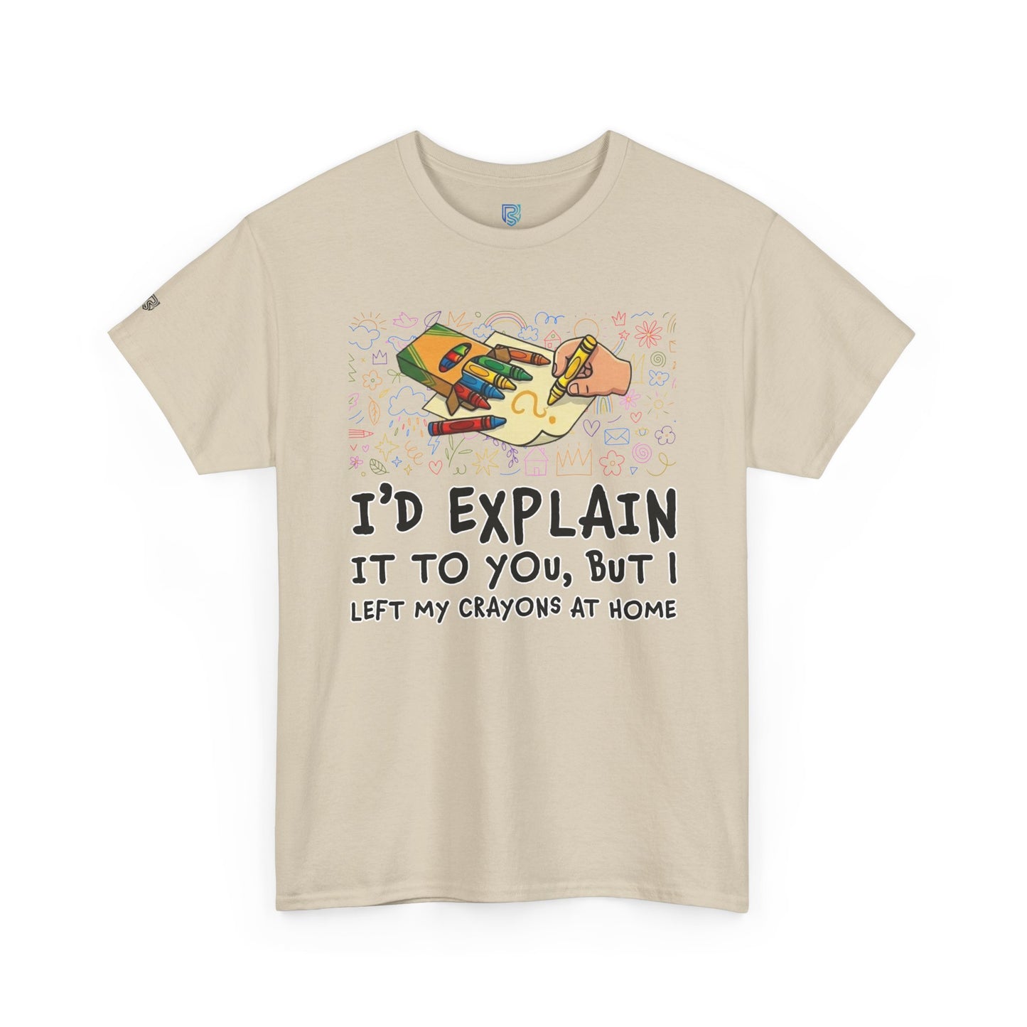 I’d Explain It To You But I Left My Crayons At Home - Funny T‑Shirt
