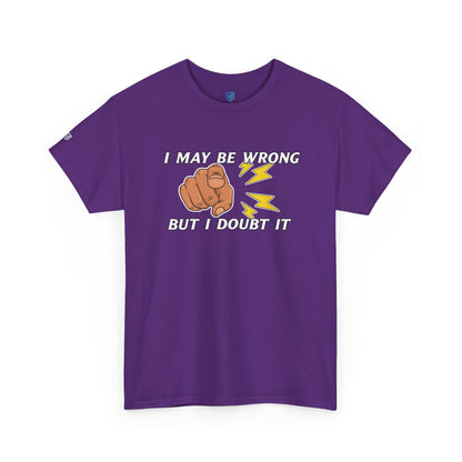 “I May Be Wrong But I Doubt It” - Funny T-Shirt