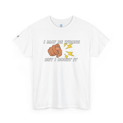 “I May Be Wrong But I Doubt It” - Funny T-Shirt