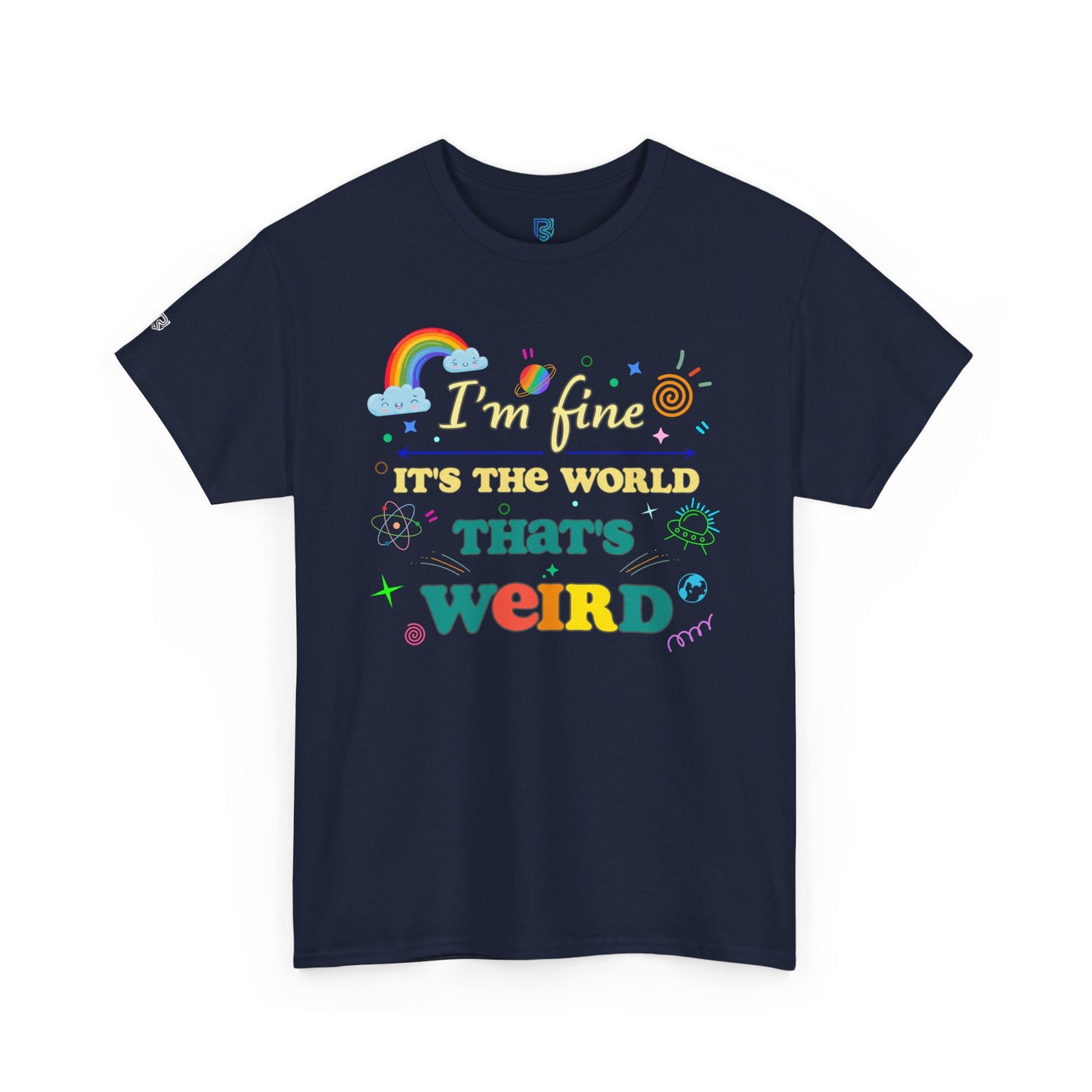 "I'm Fine It's The World That's Weird" — FunnyT-Shirt
