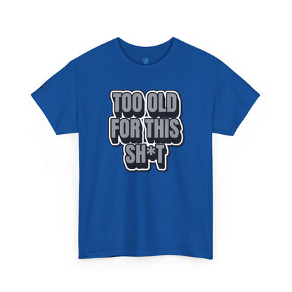 Too Old For This Sh*t - Funny Adult T‑Shirt