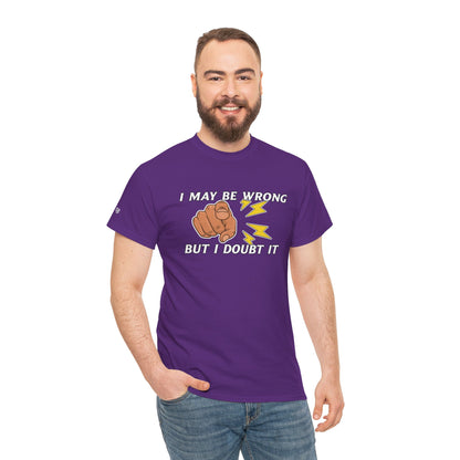 “I May Be Wrong But I Doubt It” - Funny T-Shirt