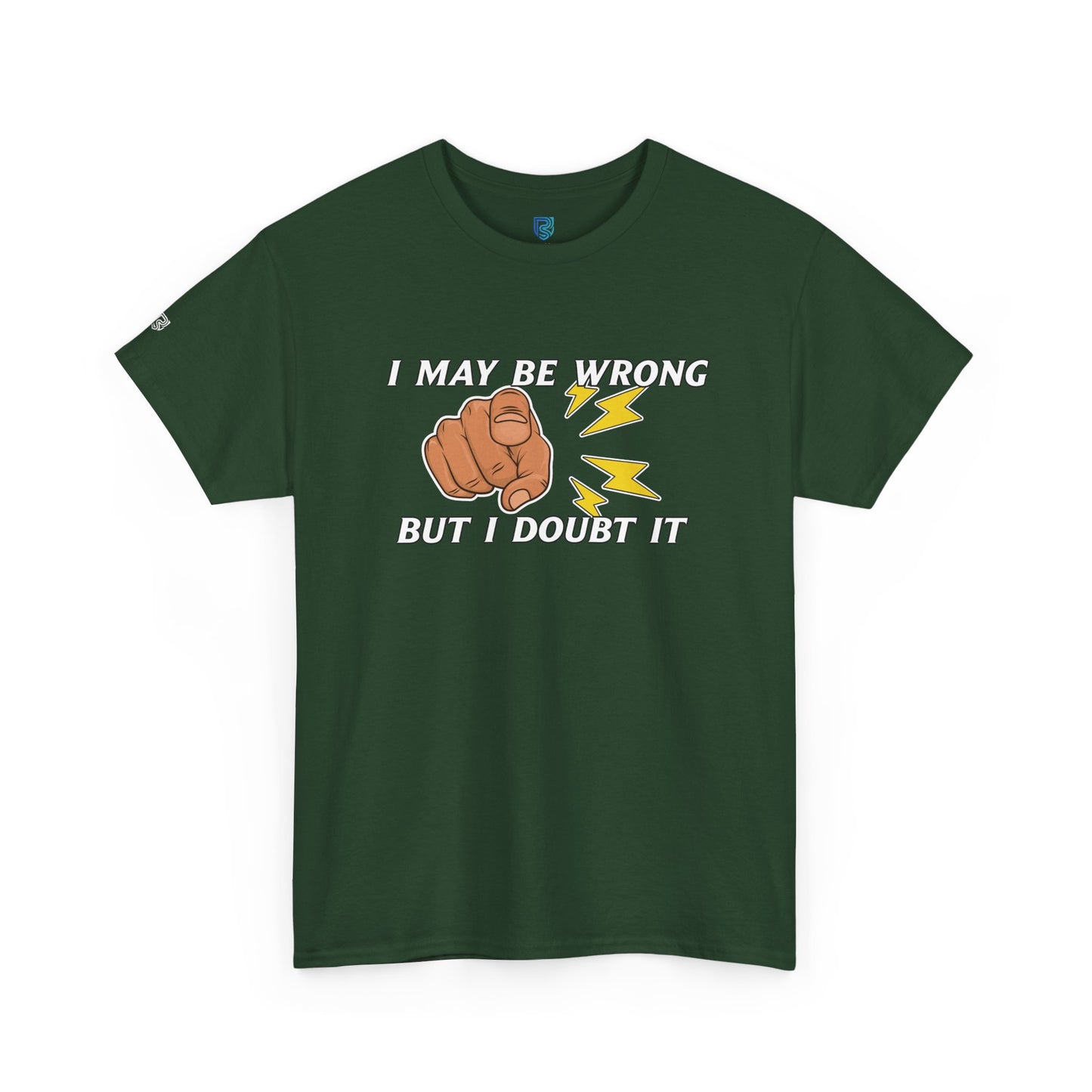 “I May Be Wrong But I Doubt It” - Funny T-Shirt
