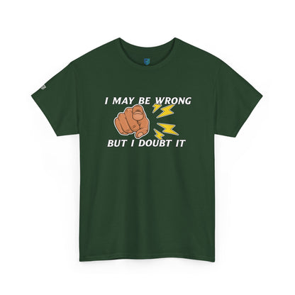“I May Be Wrong But I Doubt It” - Funny T-Shirt