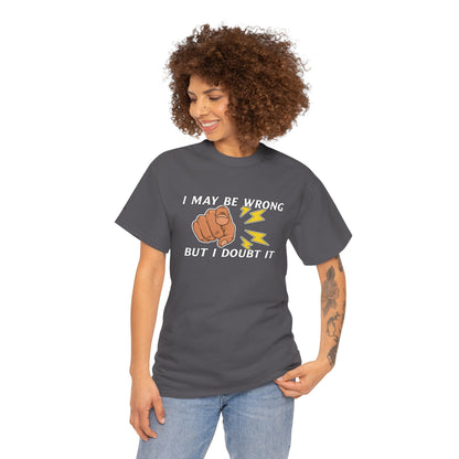 “I May Be Wrong But I Doubt It” - Funny T-Shirt