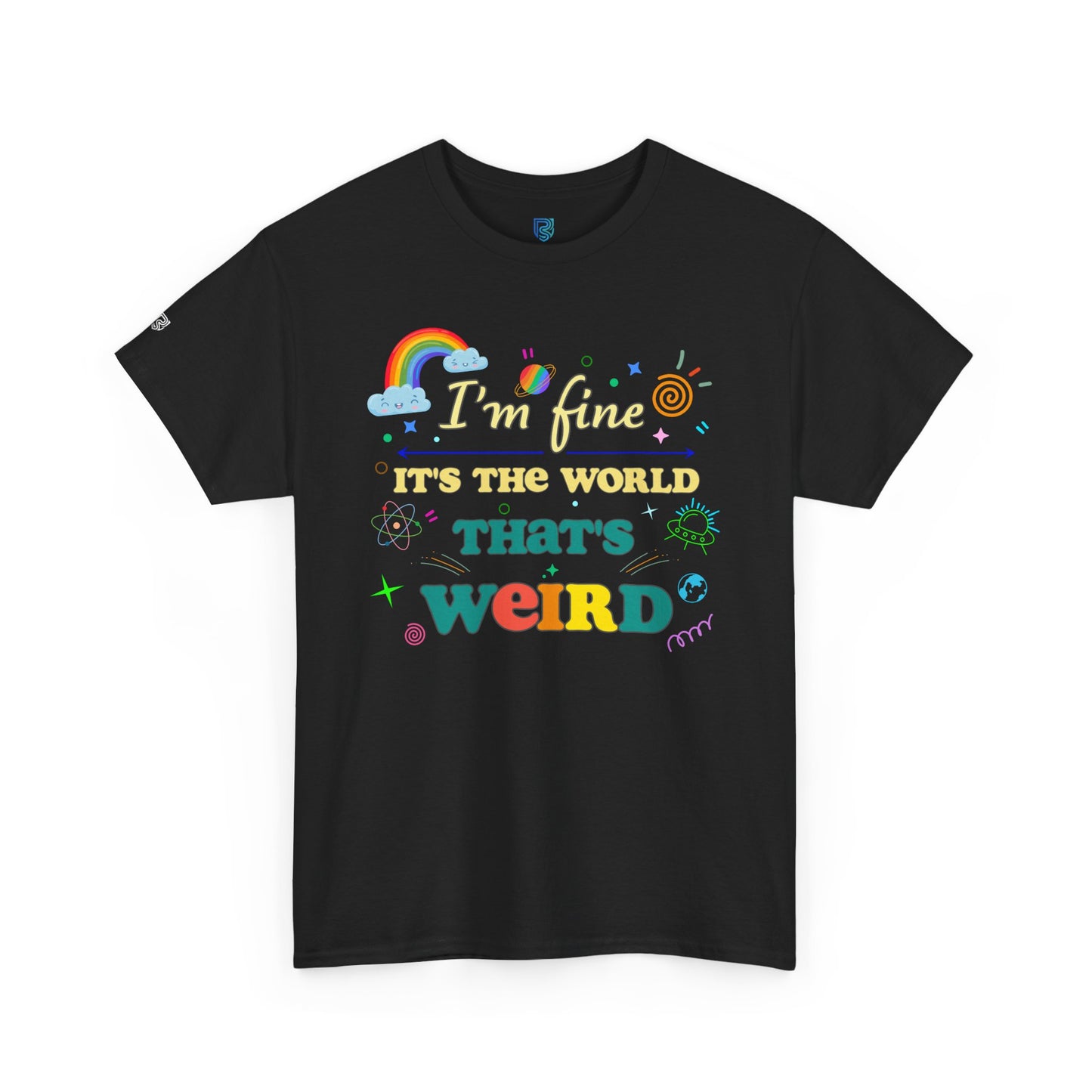 "I'm Fine It's The World That's Weird" — FunnyT-Shirt