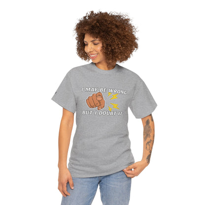 “I May Be Wrong But I Doubt It” - Funny T-Shirt