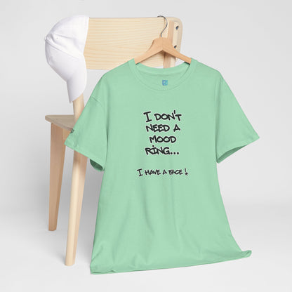 I Don't Need a Mood Ring Tee — "I Have a Face" Funny Graphic T-Shirt