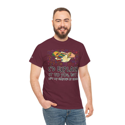 I’d Explain It To You But I Left My Crayons At Home - Funny T‑Shirt
